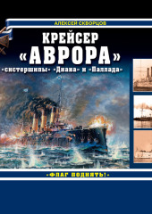 Крейсер «Аврора» и ее «систершипы» «Диана» и «Паллада». «Флаг поднять!»