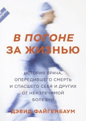 В погоне за жизнью. История врача, опередившего смерть и спасшего себя и других от неизлечимой болезни