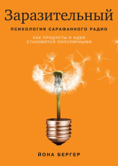 Заразительный. Психология сарафанного радио. Как продукты и идеи становятся популярными