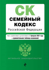 Семейный кодекс Российской Федерации. Текст с изменениями и дополнениями на 1 февраля 2021 года + сравнительная таблица изменений