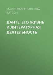 Данте. Его жизнь и литературная деятельность