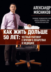 Как жить дольше 50 лет. Честный разговор с врачом о лекарствах и медицине