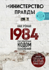 Министерство правды. Как роман «1984» стал культурным кодом поколений