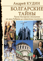 Болгарские тайны. Русско-болгарские отношения от хана Кубрата до совместных полетов в космос