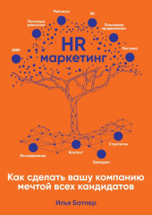 HR-маркетинг. Как сделать вашу компанию мечтой всех кандидатов