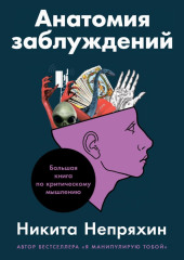 Анатомия заблуждений. Большая книга по критическому мышлению