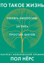 Что такое жизнь? Понять биологию за пять простых шагов
