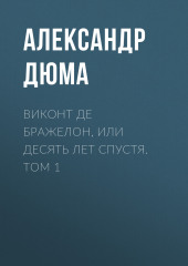 Виконт де Бражелон, или Десять лет спустя. Том 1