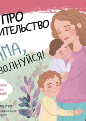 Про родительство. Мама, не волнуйся!