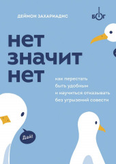 Нет значит нет. Как перестать быть удобным и научиться говорить «нет» без угрызений совести