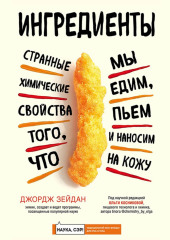 Ингредиенты. Странные химические свойства того, что мы едим, пьем и наносим на кожу