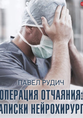 Операция отчаяния. Записки нейрохирурга