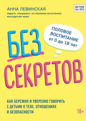 Без секретов. Как бережно и уверенно говорить с детьми о теле, отношениях и безопасности