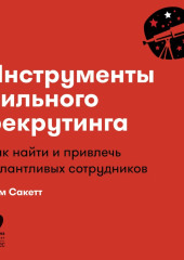 Инструменты сильного рекрутинга. Как найти и привлечь талантливых сотрудников