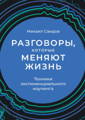 Разговоры, которые меняют жизнь. Техники экспоненциального коучинга