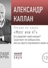 Лекция «„Мозг или я?“ Кто управляет моей жизнью? Существует ли свобода воли, или мы просто подчиняемся своим нейронам?»