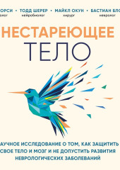 Нестареющее тело. Научное исследование о том, как защитить свои тело и мозг и не допустить развития неврологических заболеваний