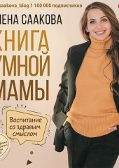 Книга умной мамы. Воспитание со здравым смыслом + юридические лайфхаки по пособиям, выплатам, правам детей и родителей