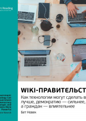 Ключевые идеи книги: Wiki-правительство. Как технологии могут сделать власть лучше, демократию – сильнее, а граждан – влиятельнее. Бет Новек