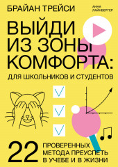 Выйди из зоны комфорта: для школьников и студентов. 22 проверенных метода преуспеть в учебе и в жизни