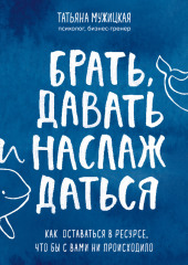 Брать, давать и наслаждаться. Как оставаться в ресурсе, что бы с вами ни происходило