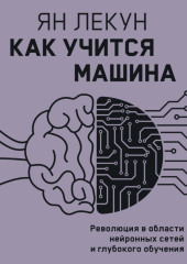 Как учится машина. Революция в области нейронных сетей и глубокого обучения