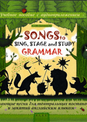 Songs to Sing, Stage and Study Grammar / Поем, играем и учим английскую грамматику