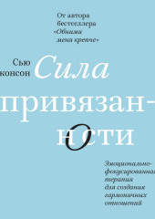 Сила привязанности. Эмоционально-фокусированная терапия для создания гармоничных отношений