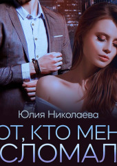 Тот, кто меня сломал