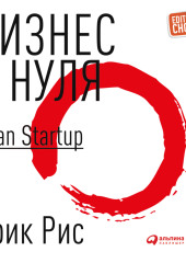 Бизнес с нуля. Метод Lean Startup для быстрого тестирования идей и выбора бизнес-модели