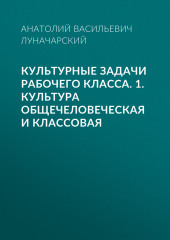 Культурные задачи рабочего класса. 1. Культура общечеловеческая и классовая