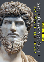 Complete works of Marcus Aurelius. Illustrated: Meditations, The Speeches of Marcus, The Sayings of Marcus