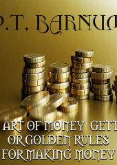 THE ART OF MONEY GETTING or GOLDEN RULES FOR MAKING MONEY