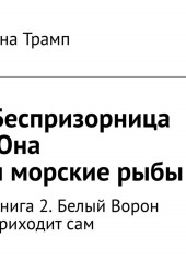 Беспризорница Юна и морские рыбы. Книга 2. Белый Ворон приходит сам