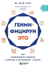 Геймифицируй это. Как стимулировать клиентов к покупке, а сотрудников – к работе