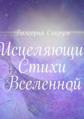 Исцеляющие Стихи Вселенной. Аффирмации в стихах для вас и ваших близких с иллюстрациями автора