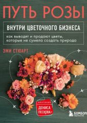 Путь розы. Внутри цветочного бизнеса. Как выводят и продают цветы, которые не сумела создать природа