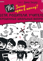 (Не) Зачем идти в школу? Дети, родители, учителя и нерешенные школьные вопросы