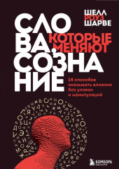 Слова, которые меняют сознание. 14 способов оказывать влияние без уловок и манипуляций