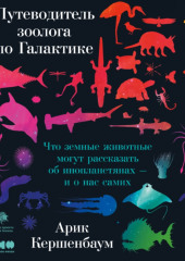 Путеводитель зоолога по Галактике. Что земные животные могут рассказать об инопланетянах – и о нас самих