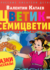 Цветик-семицветик. Сказки и рассказы