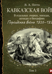 Кавказская война в отдельных очерках, эпизодах, легендах и биографиях. Том 3. Персидская война 1826–1828 гг.