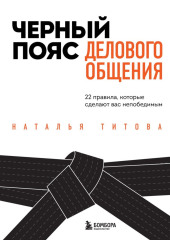 Черный пояс делового общения. 22 правила, которые сделают вас непобедимым