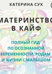 Материнство в кайф. Полный гид по осознанной беременности, родам и жизни с малышом