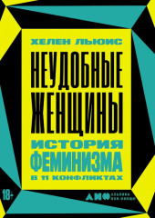 Неудобные женщины. История феминизма в 11 конфликтах