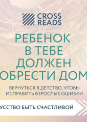 Саммари книги «Ребенок в тебе должен обрести дом. Вернуться в детство, чтобы исправить взрослые ошибки»