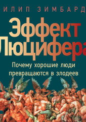 Эффект Люцифера. Почему хорошие люди превращаются в злодеев