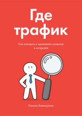 Где трафик. Как находить и привлекать клиентов в интернете