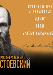 Расшифрованный Достоевский. «Преступление и наказание», «Идиот», «Бесы», «Братья Карамазовы»