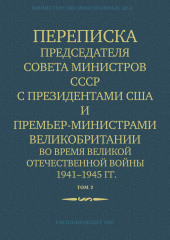 Переписка Председателя Совета Министров СССР с Президентами США и Премьер-Министрами Великобритании во время Великой Отечественной войны 1941–1945 гг. Том 2